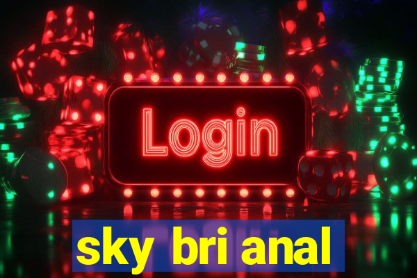 sky bri anal